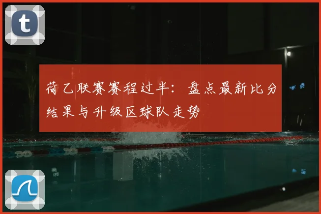 荷乙联赛赛程过半:盘点最新比分结果与升级区球队走势